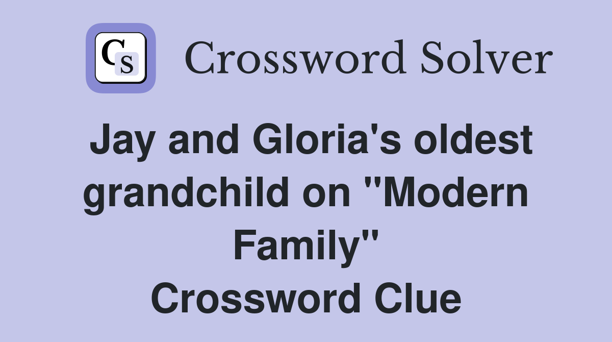 Jay and Gloria's oldest grandchild on "Modern Family" Crossword Clue